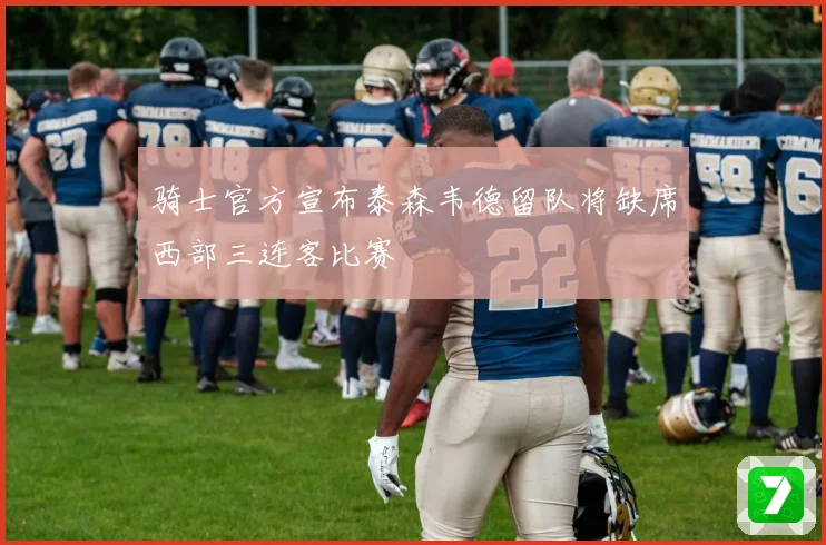 骑士官方宣布泰森韦德留队将缺席西部三连客比赛