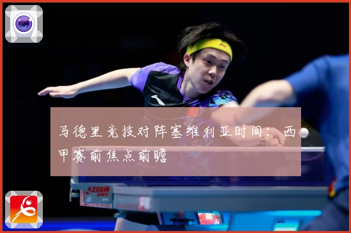 马德里竞技对阵塞维利亚时间：西甲赛前焦点前瞻