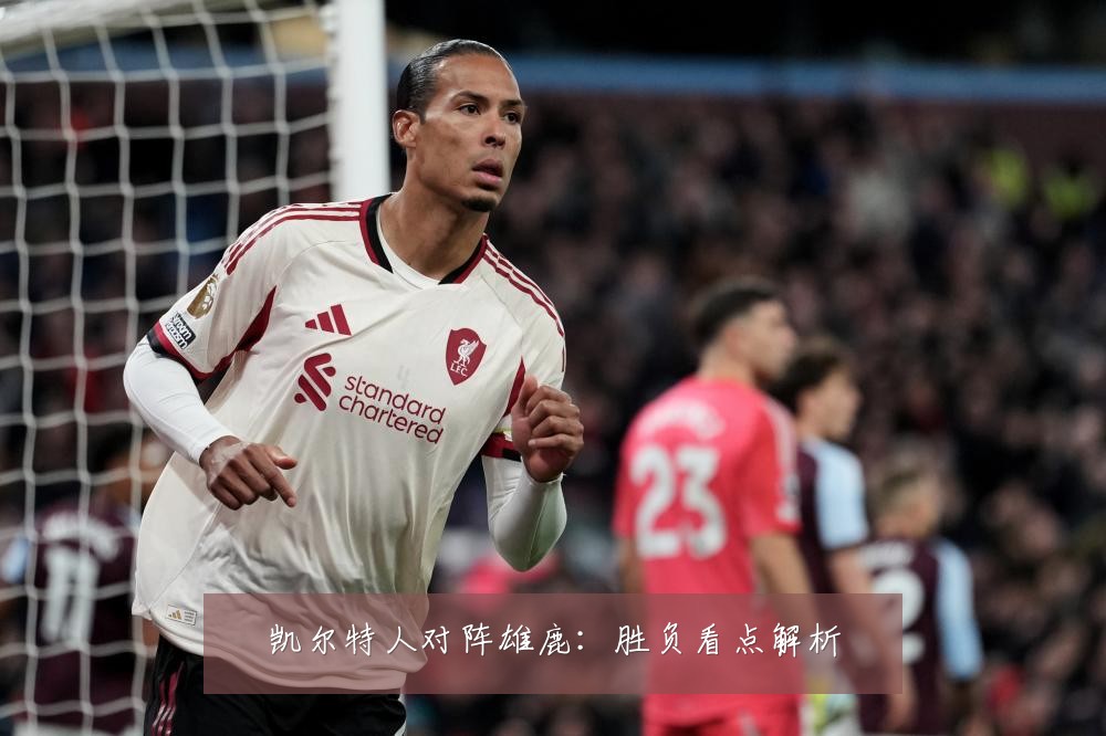 凯尔特人对阵雄鹿：胜负看点解析