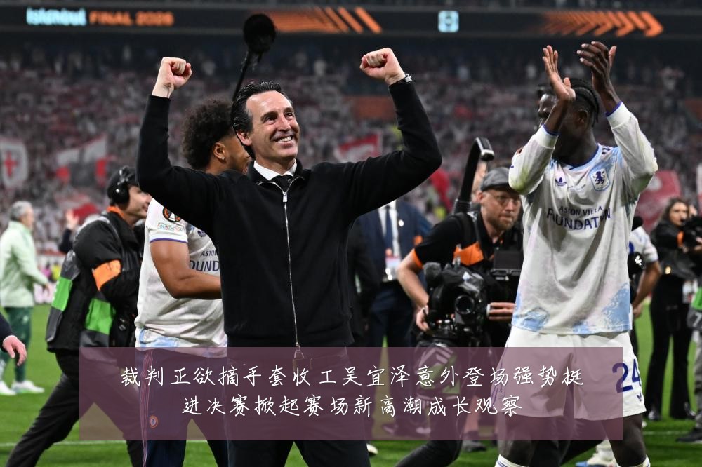 裁判正欲摘手套收工吴宜泽意外登场强势挺进决赛掀起赛场新高潮成长观察