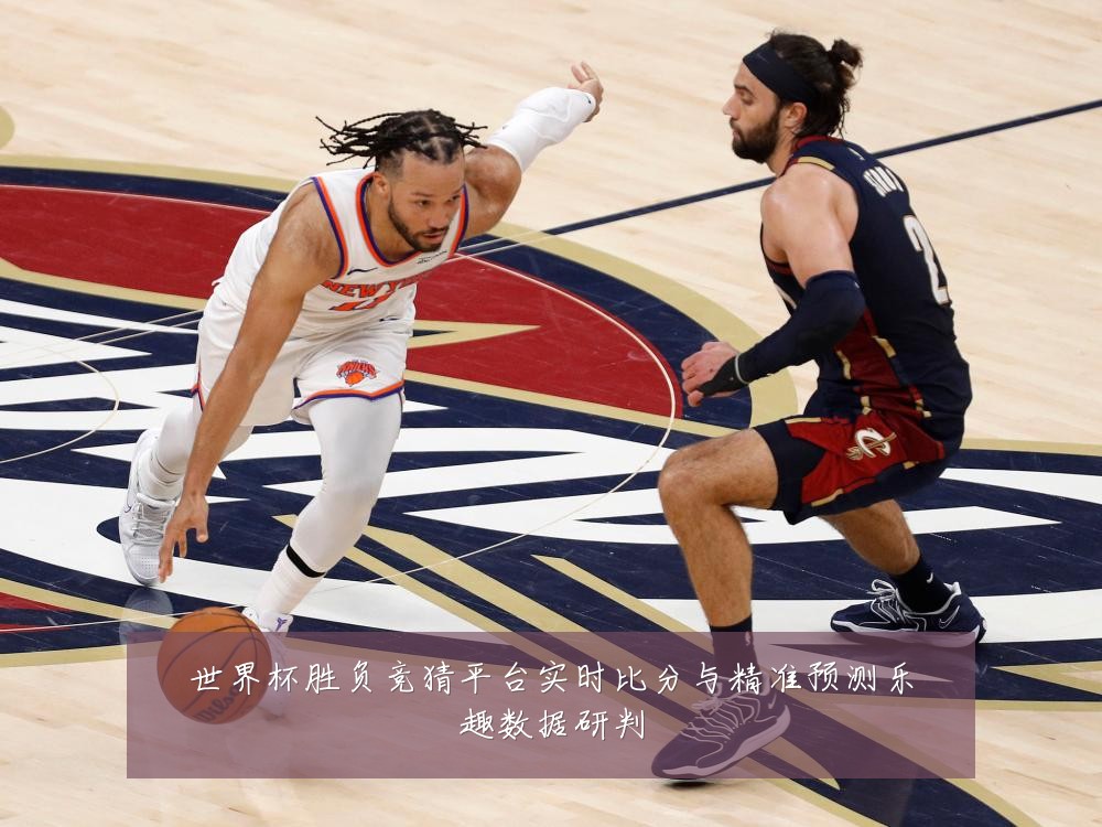 世界杯胜负竞猜平台实时比分与精准预测乐趣数据研判